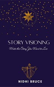 story visioning. Write the story you want to live by Nidhi Bruce